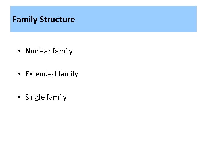 Family Structure • Nuclear family • Extended family • Single family 
