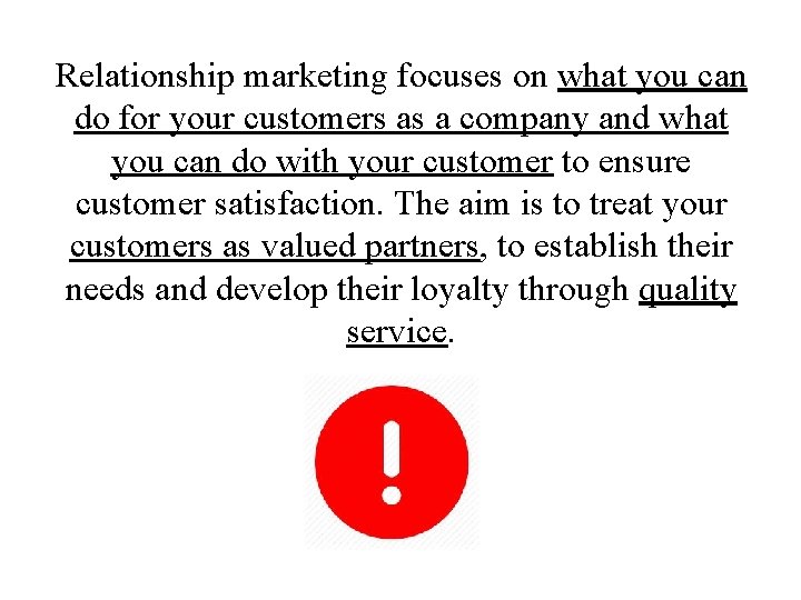 Relationship marketing focuses on what you can do for your customers as a company