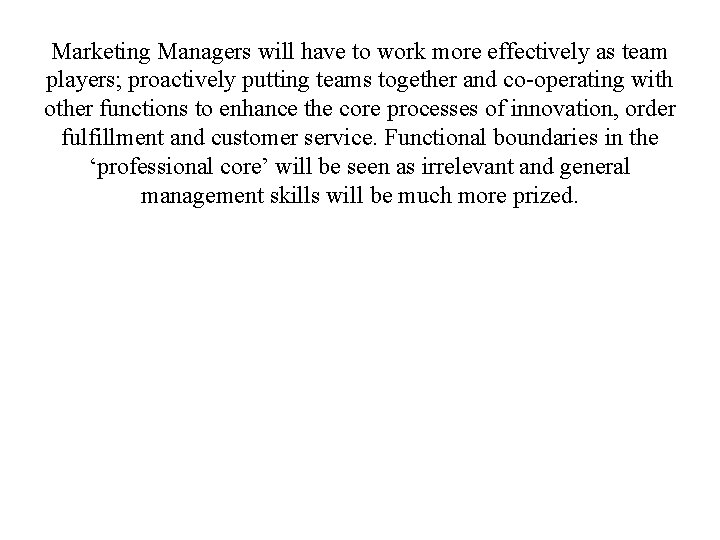 Marketing Managers will have to work more effectively as team players; proactively putting teams