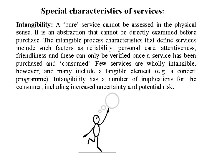 Special characteristics of services: Intangibility: A ‘pure’ service cannot be assessed in the physical