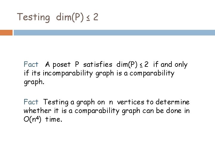 Testing dim(P) ≤ 2 Fact A poset P satisfies dim(P) ≤ 2 if and