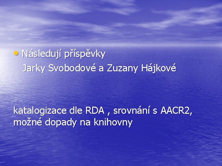  • Následují příspěvky Jarky Svobodové a Zuzany Hájkové katalogizace dle RDA , srovnání