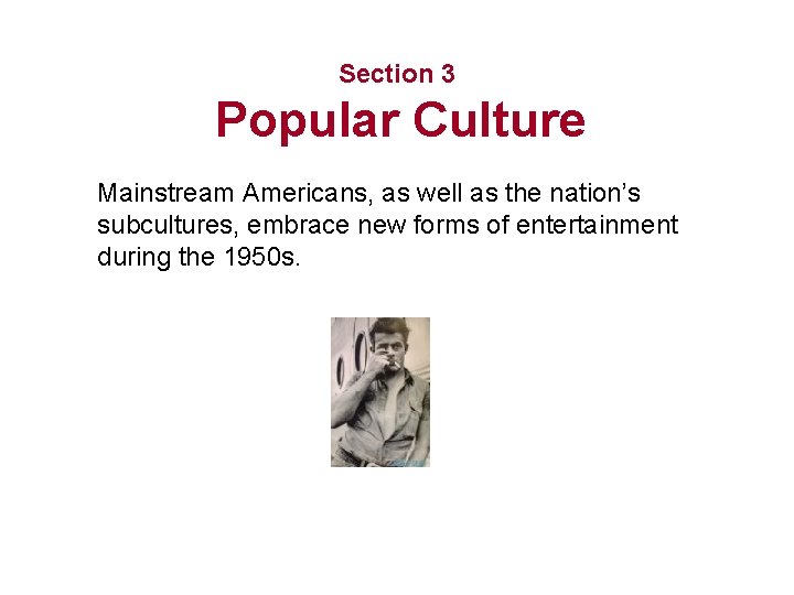 Section 3 Popular Culture Mainstream Americans, as well as the nation’s subcultures, embrace new