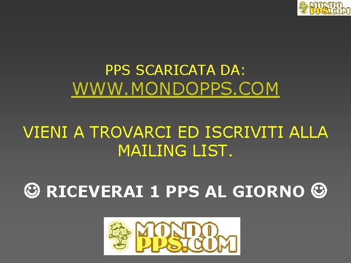 PPS SCARICATA DA: WWW. MONDOPPS. COM VIENI A TROVARCI ED ISCRIVITI ALLA MAILING LIST.