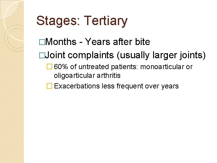 Stages: Tertiary �Months - Years after bite �Joint complaints (usually larger joints) � 60%