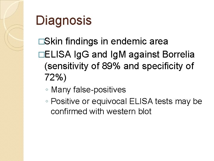 Diagnosis �Skin findings in endemic area �ELISA Ig. G and Ig. M against Borrelia