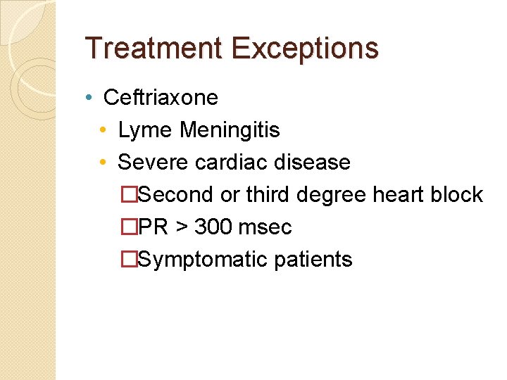 Treatment Exceptions • Ceftriaxone • Lyme Meningitis • Severe cardiac disease �Second or third