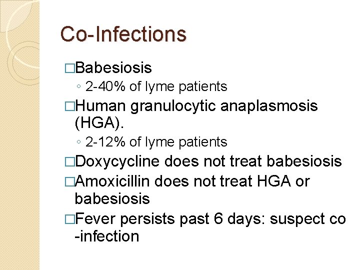 Co-Infections �Babesiosis ◦ 2 -40% of lyme patients �Human granulocytic anaplasmosis (HGA). ◦ 2
