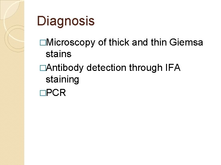 Diagnosis �Microscopy of thick and thin Giemsa stains �Antibody detection through IFA staining �PCR