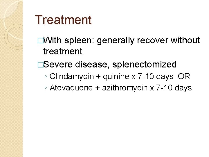 Treatment �With spleen: generally recover without treatment �Severe disease, splenectomized ◦ Clindamycin + quinine