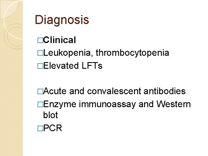 Diagnosis �Clinical �Leukopenia, thrombocytopenia �Elevated LFTs �Acute and convalescent antibodies �Enzyme immunoassay and Western