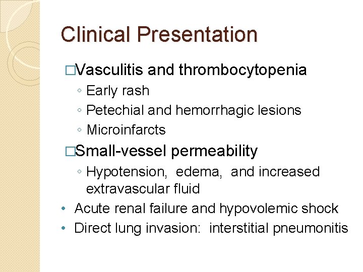 Clinical Presentation �Vasculitis and thrombocytopenia ◦ Early rash ◦ Petechial and hemorrhagic lesions ◦
