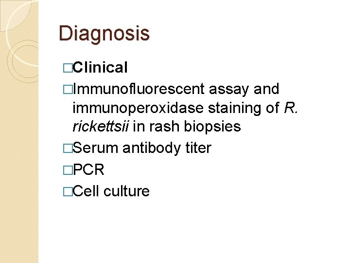 Diagnosis �Clinical �Immunofluorescent assay and immunoperoxidase staining of R. rickettsii in rash biopsies �Serum