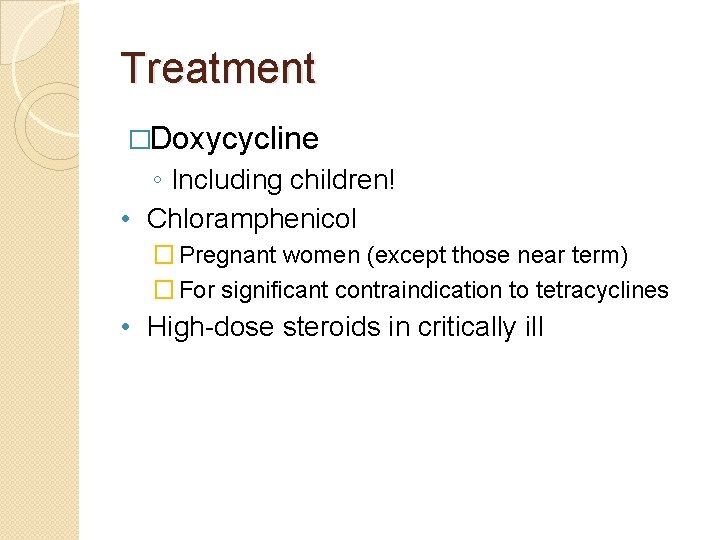 Treatment �Doxycycline ◦ Including children! • Chloramphenicol � Pregnant women (except those near term)