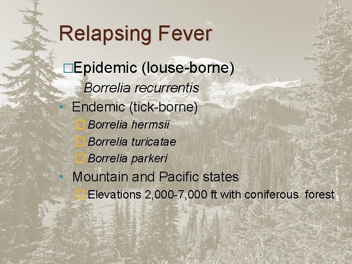 Relapsing Fever �Epidemic (louse-borne) ◦ Borrelia recurrentis • Endemic (tick-borne) � Borrelia hermsii �