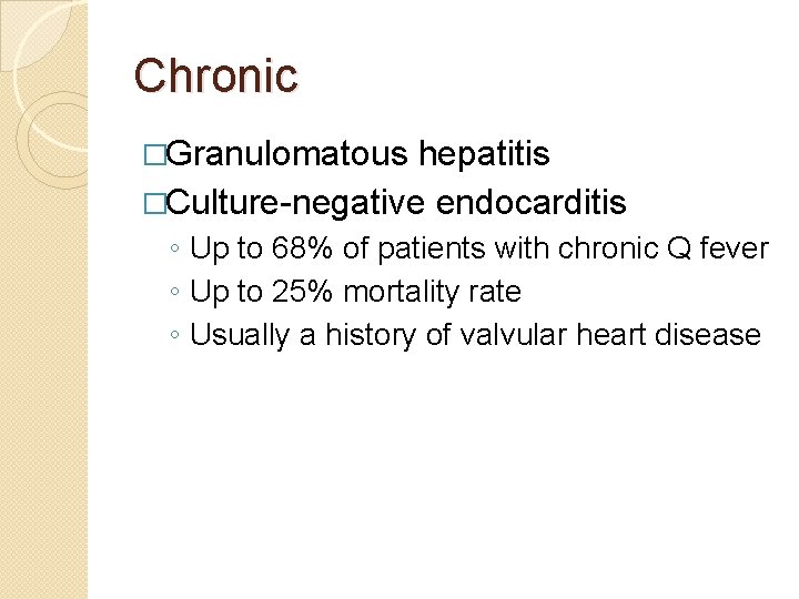 Chronic �Granulomatous hepatitis �Culture-negative endocarditis ◦ Up to 68% of patients with chronic Q