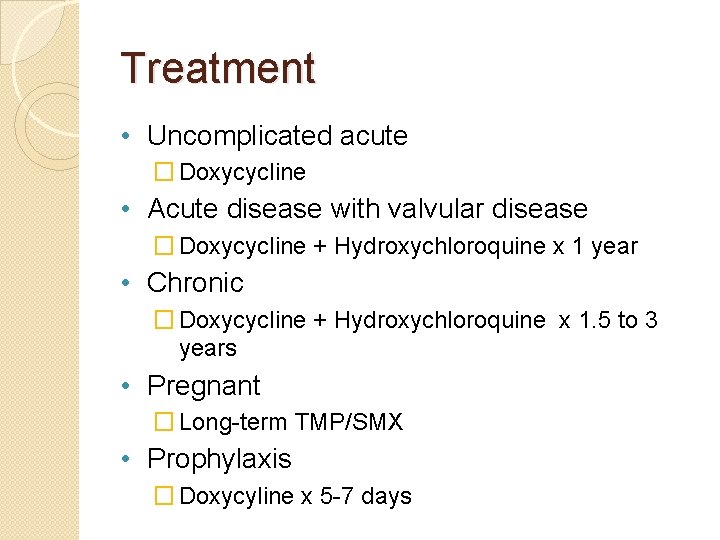 Treatment • Uncomplicated acute � Doxycycline • Acute disease with valvular disease � Doxycycline