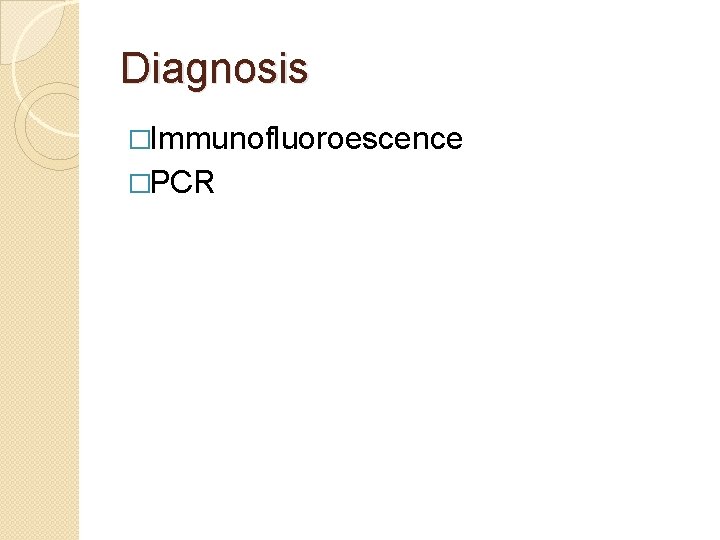 Diagnosis �Immunofluoroescence �PCR 