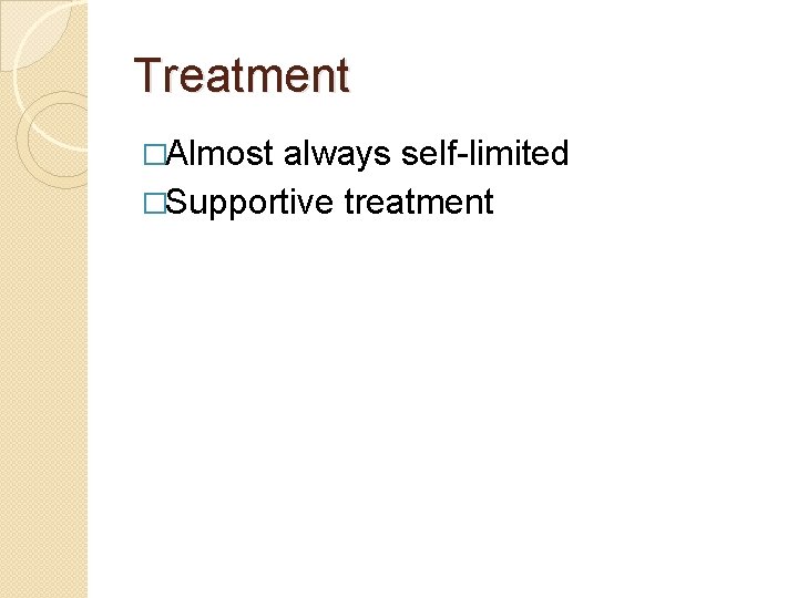 Treatment �Almost always self-limited �Supportive treatment 