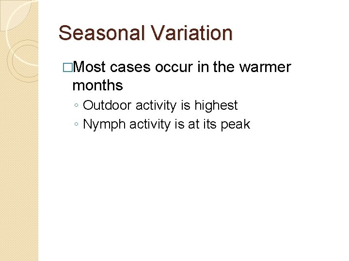 Seasonal Variation �Most cases occur in the warmer months ◦ Outdoor activity is highest