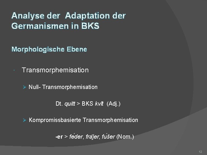Analyse der Adaptation der Germanismen in BKS Morphologische Ebene Transmorphemisation Ø Null- Transmorphemisation Dt.
