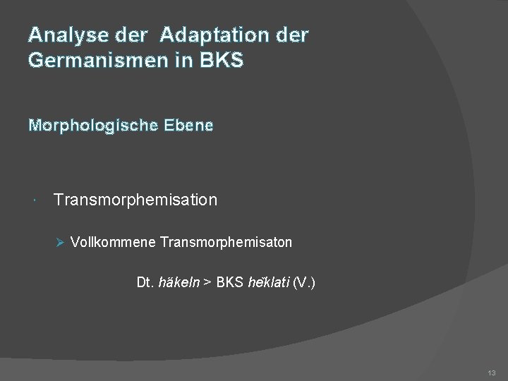 Analyse der Adaptation der Germanismen in BKS Morphologische Ebene Transmorphemisation Ø Vollkommene Transmorphemisaton Dt.