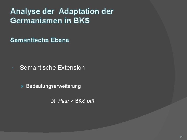 Analyse der Adaptation der Germanismen in BKS Semantische Ebene Semantische Extension Ø Bedeutungserweiterung Dt.