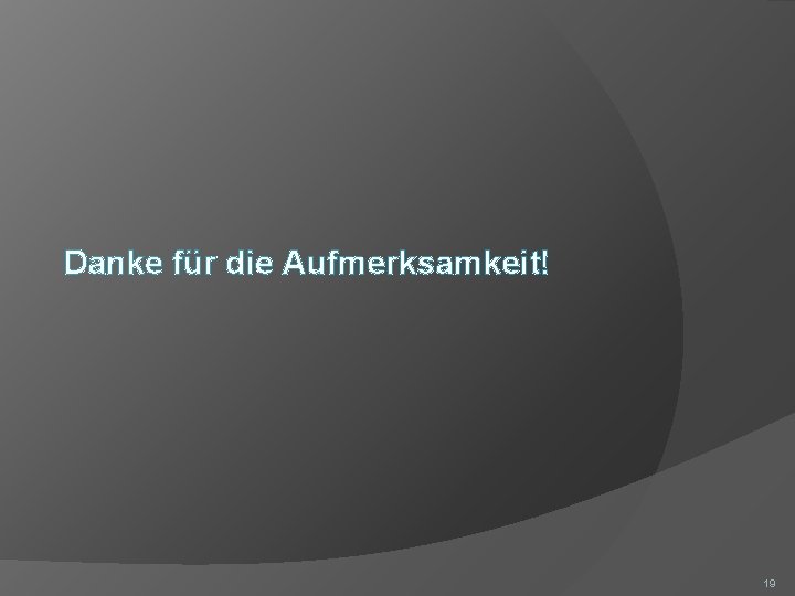 Danke für die Aufmerksamkeit! 19 