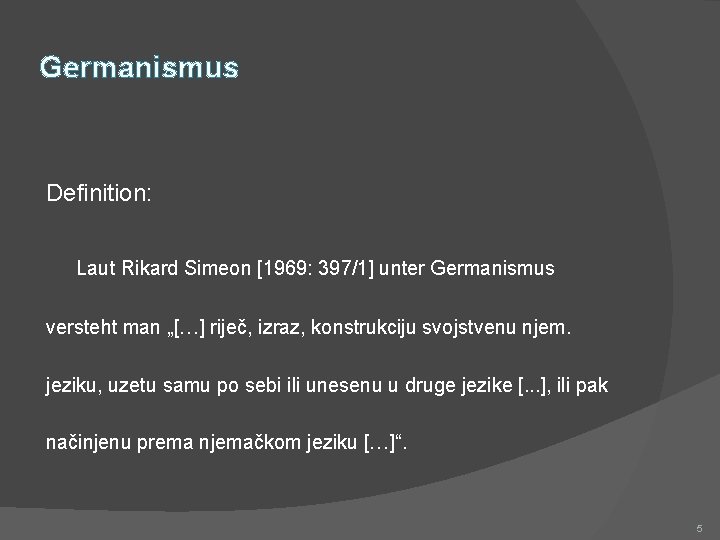 Germanismus Definition: Laut Rikard Simeon [1969: 397/1] unter Germanismus versteht man „[…] riječ, izraz,