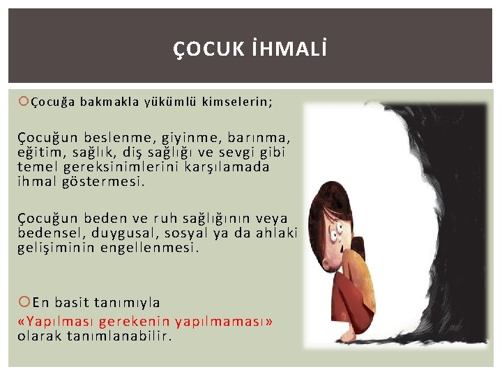 ÇOCUK İHMALİ Çocuğa bakmakla yükümlü kimselerin; Çocuğun beslenme, giyinme, barınma, eğitim, sağlık, diş sağlığı