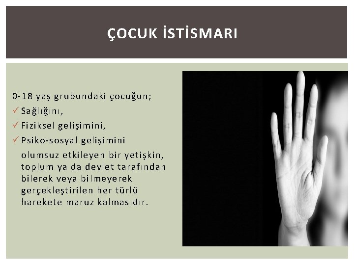 ÇOCUK İSTİSMARI 0 -18 yaş grubundaki çocuğun; ü Sağlığını, ü Fiziksel gelişimini, ü Psiko-sosyal