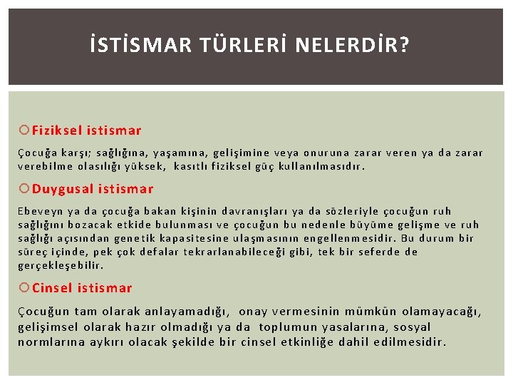 İSTİSMAR TÜRLERİ NELERDİR? Fiziksel istismar Çocuğa karşı; sağlığına, yaşamına, gelişimine veya onuruna zarar veren