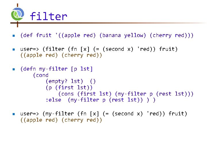 filter n n (def fruit '((apple red) (banana yellow) (cherry red))) user=> (filter (fn