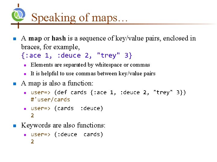 Speaking of maps… n A map or hash is a sequence of key/value pairs,