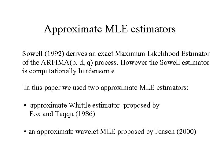 Approximate MLE estimators Sowell (1992) derives an exact Maximum Likelihood Estimator of the ARFIMA(p,