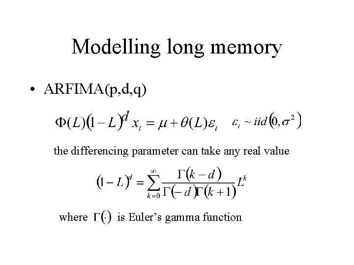 Modelling long memory • ARFIMA(p, d, q) the differencing parameter can take any real