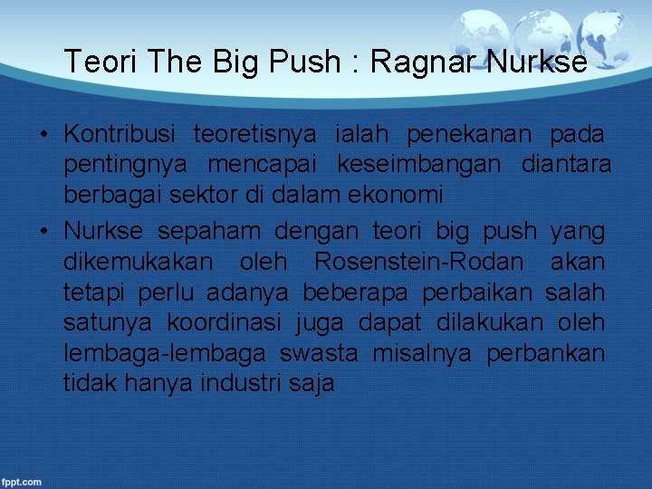 Teori The Big Push : Ragnar Nurkse • Kontribusi teoretisnya ialah penekanan pada pentingnya