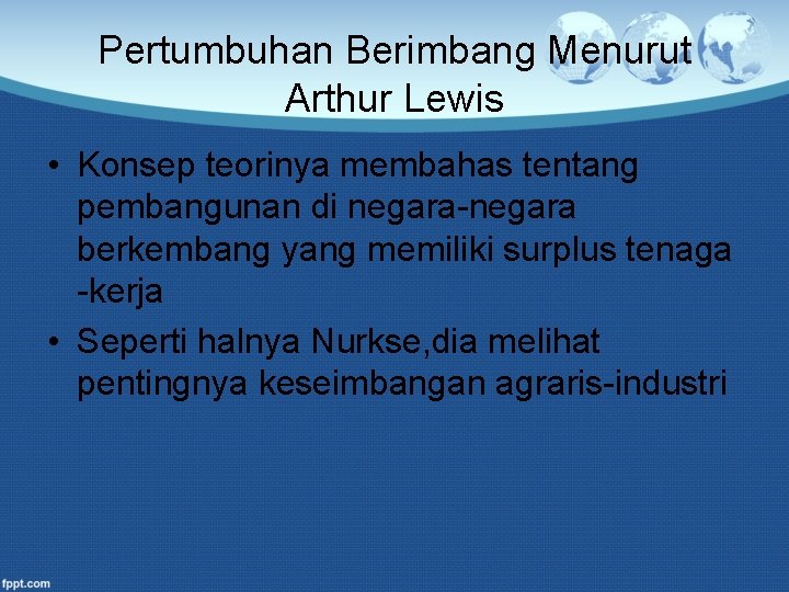 Pertumbuhan Berimbang Menurut Arthur Lewis • Konsep teorinya membahas tentang pembangunan di negara-negara berkembang