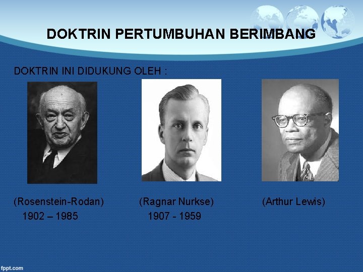 DOKTRIN PERTUMBUHAN BERIMBANG DOKTRIN INI DIDUKUNG OLEH : (Rosenstein-Rodan) 1902 – 1985 (Ragnar Nurkse)