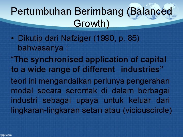 Pertumbuhan Berimbang (Balanced Growth) • Dikutip dari Nafziger (1990, p. 85) bahwasanya : “The