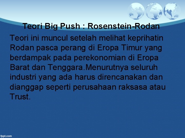 Teori Big Push : Rosenstein-Rodan Teori ini muncul setelah melihat keprihatin Rodan pasca perang