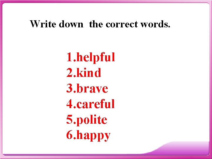 Write down the correct words. 1. helpful 2. kind 3. brave 4. careful 5.