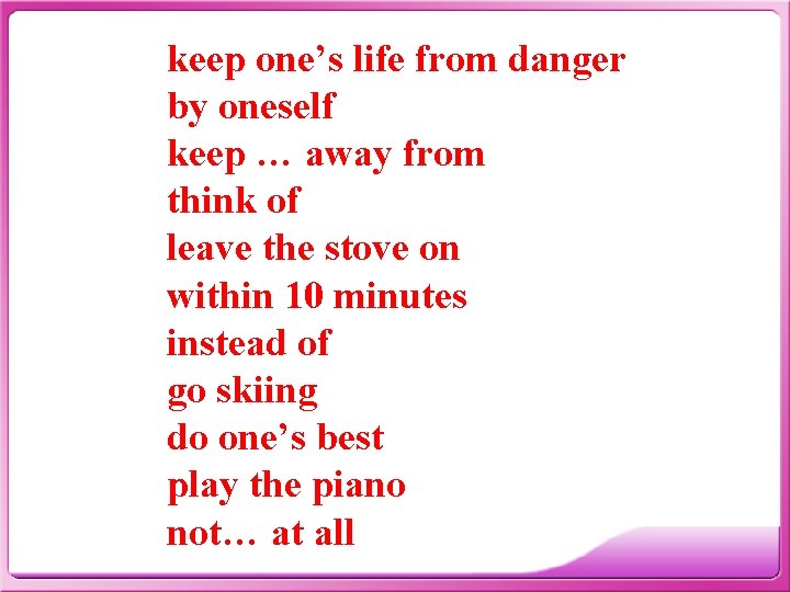 keep one’s life from danger by oneself keep … away from think of leave