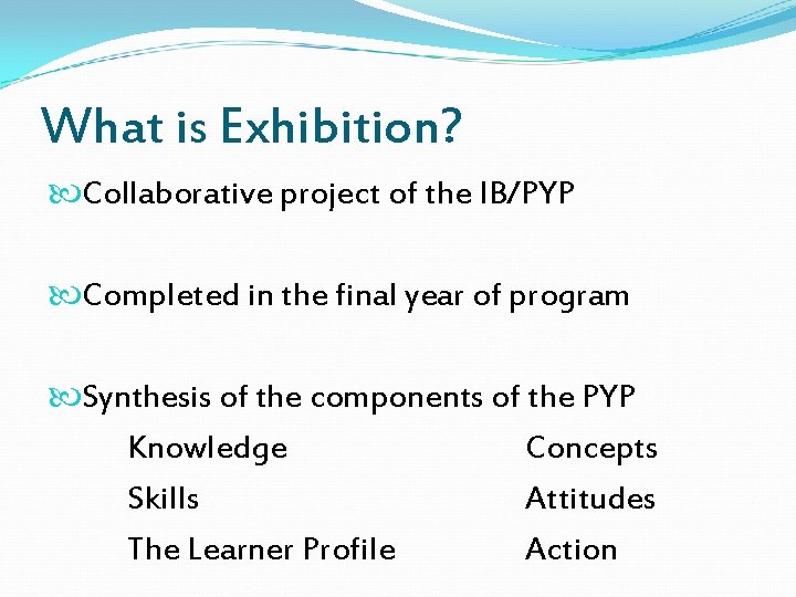 What is Exhibition? Collaborative project of the IB/PYP Completed in the final year of