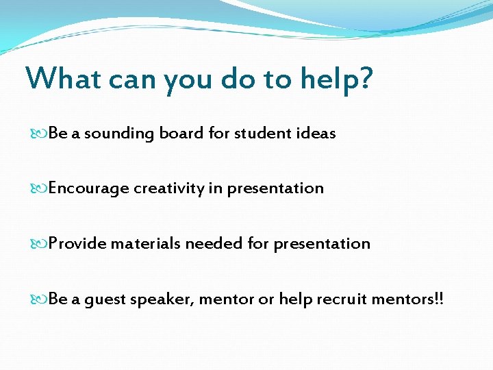 What can you do to help? Be a sounding board for student ideas Encourage