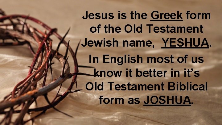 Jesus is the Greek form of the Old Testament Jewish name, YESHUA. In English