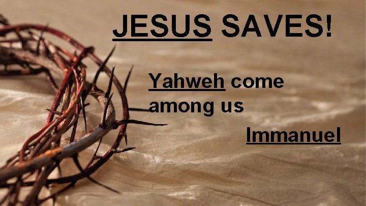 JESUS SAVES! Yahweh come among us Immanuel 