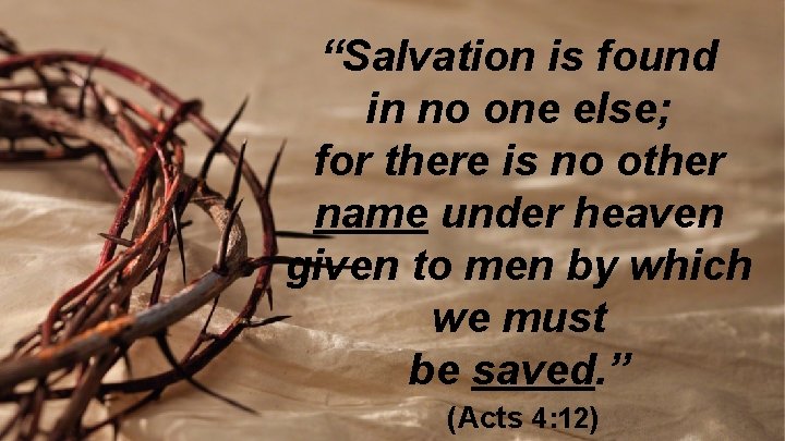 “Salvation is found in no one else; for there is no other name under