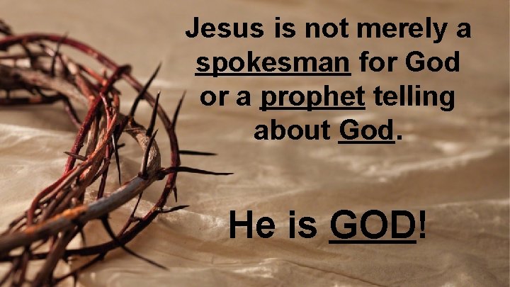 Jesus is not merely a spokesman for God or a prophet telling about God.