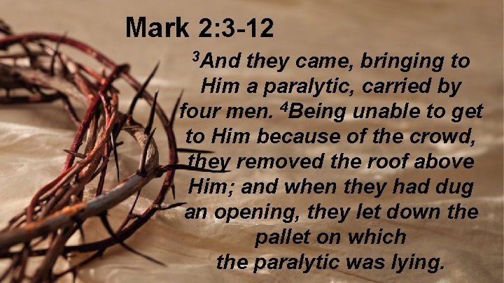 Mark 2: 3 -12 3 And they came, bringing to Him a paralytic, carried